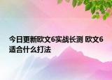 今日更新欧文6实战长测 欧文6适合什么打法