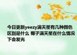 今日更新yeezy满天星有几种颜色 区别是什么 椰子满天星在什么情况下会发光