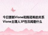 今日更新Vlone和陈冠希的关系 Vlone主理人3P性丑闻是什么