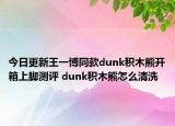 今日更新王一博同款dunk积木熊开箱上脚测评 dunk积木熊怎么清洗