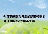 今日更新南方月底前阴雨频繁 5月1日前冷空气接连来袭