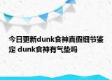今日更新dunk食神真假细节鉴定 dunk食神有气垫吗