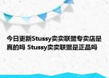 今日更新Stussy卖卖联盟专卖店是真的吗 Stussy卖卖联盟是正品吗