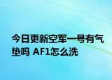 今日更新空军一号有气垫吗 AF1怎么洗