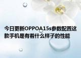 今日更新OPPOA15s参数配置这款手机是有着什么样子的性能