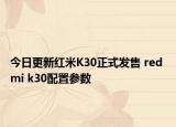 今日更新红米K30正式发售 red mi k30配置参数