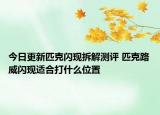 今日更新匹克闪现拆解测评 匹克路威闪现适合打什么位置