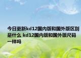 今日更新kd12国内版和国外版区别是什么 kd12国内版和国外版尺码一样吗