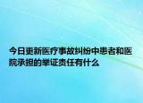 今日更新医疗事故纠纷中患者和医院承担的举证责任有什么