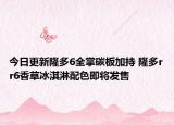 今日更新隆多6全掌碳板加持 隆多rr6香草冰淇淋配色即将发售