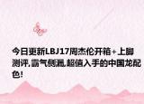 今日更新LBJ17周杰伦开箱+上脚测评,霸气侧漏,超值入手的中国龙配色!