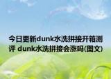 今日更新dunk水洗拼接开箱测评 dunk水洗拼接会涨吗(图文)