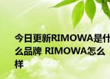 今日更新RIMOWA是什么品牌 RIMOWA怎么样