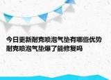 今日更新耐克喷泡气垫有哪些优势 耐克喷泡气垫爆了能修复吗