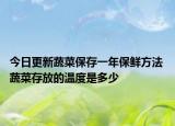 今日更新蔬菜保存一年保鲜方法 蔬菜存放的温度是多少