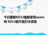 今日更新KD13是前掌双zoom吗 KD13能不能打水泥地