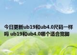 今日更新ub19和ub4.0尺码一样吗 ub19和ub4.0哪个适合宽脚