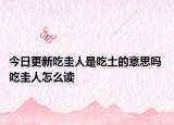 今日更新吃圭人是吃土的意思吗 吃圭人怎么读