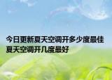 今日更新夏天空调开多少度最佳 夏天空调开几度最好