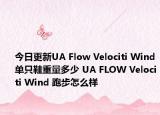 今日更新UA Flow Velociti Wind单只鞋重量多少 UA FLOW Velociti Wind 跑步怎么样