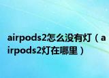 airpods2怎么没有灯（airpods2灯在哪里）