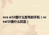 nce al10是什么型号的手机（nceal10是什么机型）