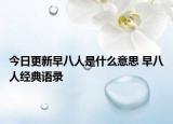 今日更新早八人是什么意思 早八人经典语录