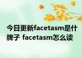 今日更新facetasm是什牌子 facetasm怎么读