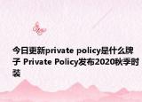 今日更新private policy是什么牌子 Private Policy发布2020秋季时装