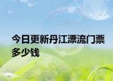今日更新丹江漂流门票多少钱