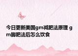 今日更新美国gm减肥法原理 gm脚肥法后怎么饮食