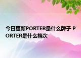 今日更新PORTER是什么牌子 PORTER是什么档次