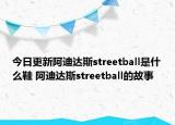 今日更新阿迪达斯streetball是什么鞋 阿迪达斯streetball的故事