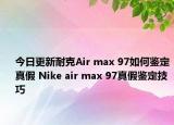 今日更新耐克Air max 97如何鉴定真假 Nike air max 97真假鉴定技巧