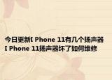 今日更新I Phone 11有几个扬声器 I Phone 11扬声器坏了如何维修