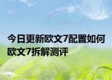 今日更新欧文7配置如何 欧文7拆解测评