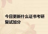 今日更新什么证书考研复试加分