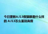 今日更新AJ13假猫眼是什么样的 AJ13怎么鉴别真假