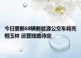 今日更新68辆新能源公交车将亮相玉林 运营线路待定