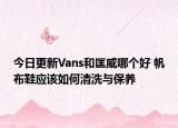 今日更新Vans和匡威哪个好 帆布鞋应该如何清洗与保养
