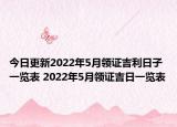 今日更新2022年5月领证吉利日子一览表 2022年5月领证吉日一览表