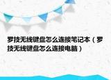 罗技无线键盘怎么连接笔记本（罗技无线键盘怎么连接电脑）