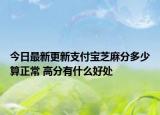 今日最新更新支付宝芝麻分多少算正常 高分有什么好处