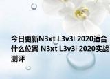 今日更新N3xt L3v3l 2020适合什么位置 N3xt L3v3l 2020实战测评
