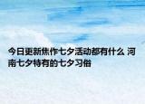 今日更新焦作七夕活动都有什么 河南七夕特有的七夕习俗