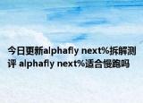 今日更新alphafly next%拆解测评 alphafly next%适合慢跑吗