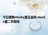 今日更新stockx是正品吗 stockx是二手鞋吗