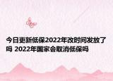 今日更新低保2022年改时间发放了吗 2022年国家会取消低保吗