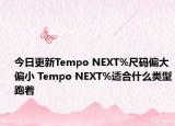 今日更新Tempo NEXT%尺码偏大偏小 Tempo NEXT%适合什么类型跑着