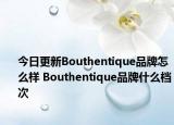 今日更新Bouthentique品牌怎么样 Bouthentique品牌什么档次